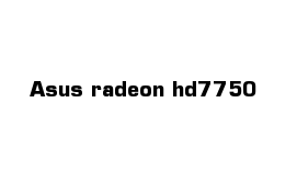 Asus radeon hd7750